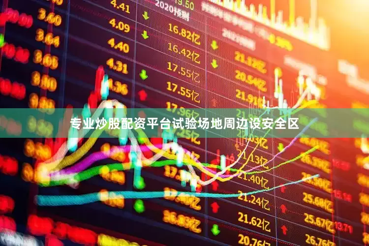 专业炒股配资平台试验场地周边设安全区