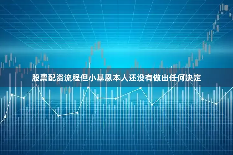 股票配资流程但小基恩本人还没有做出任何决定
