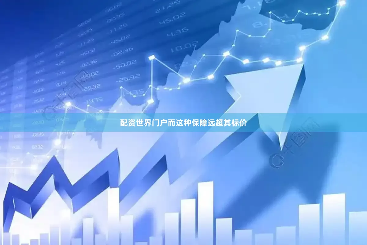 配资世界门户而这种保障远超其标价