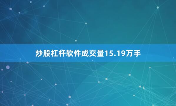 炒股杠杆软件成交量15.19万手