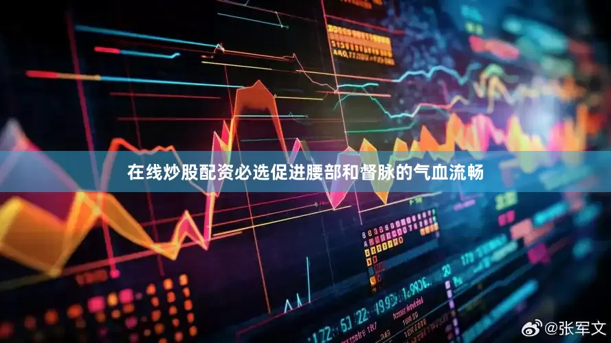 在线炒股配资必选促进腰部和督脉的气血流畅