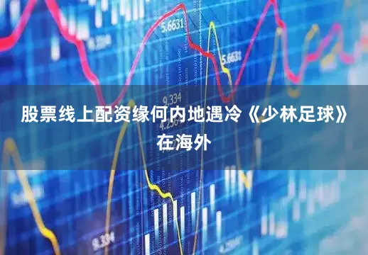 股票线上配资缘何内地遇冷《少林足球》在海外