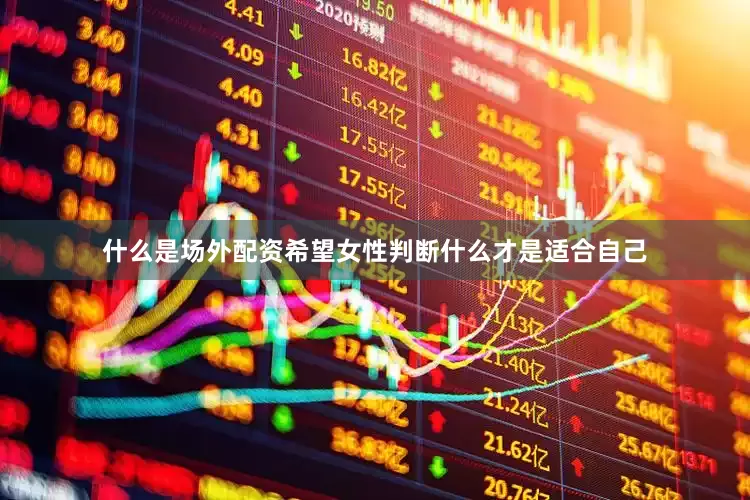 什么是场外配资希望女性判断什么才是适合自己