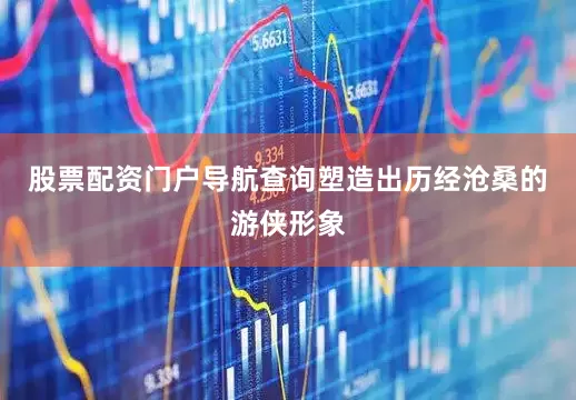 股票配资门户导航查询塑造出历经沧桑的游侠形象